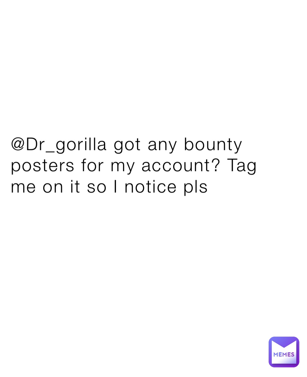 Drgorilla Got Any Bounty Posters For My Account Tag Me On It So I Notice Pls 