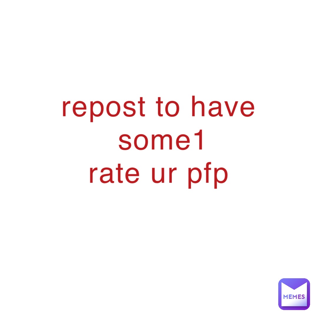 repost to have
some1 
rate ur pfp