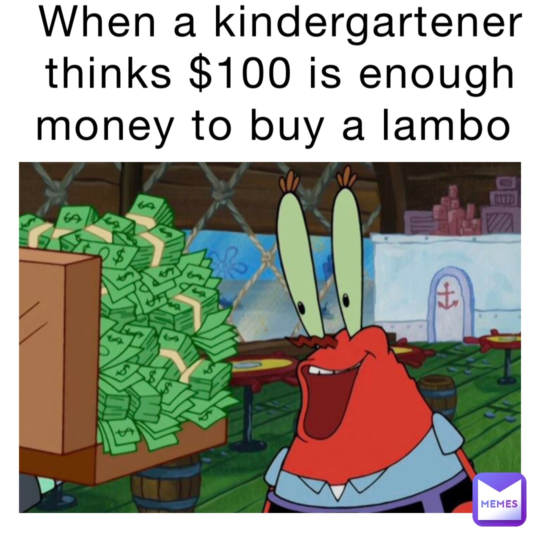 When a kindergartener thinks $100 is enough money to buy a lambo