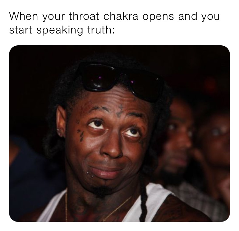 When your throat chakra opens and you start speaking truth: | @Unfazed ...