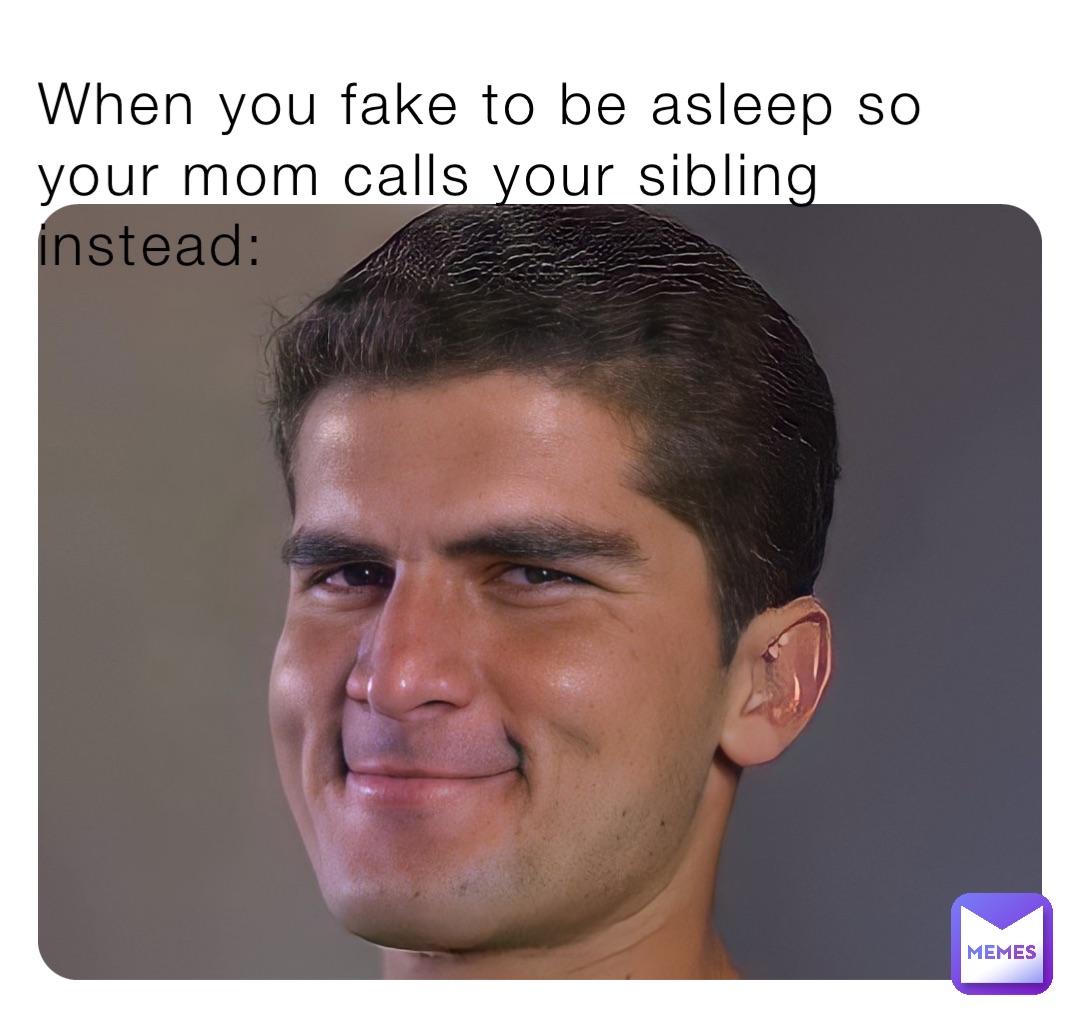 When you fake to be asleep so your mom calls your sibling instead: