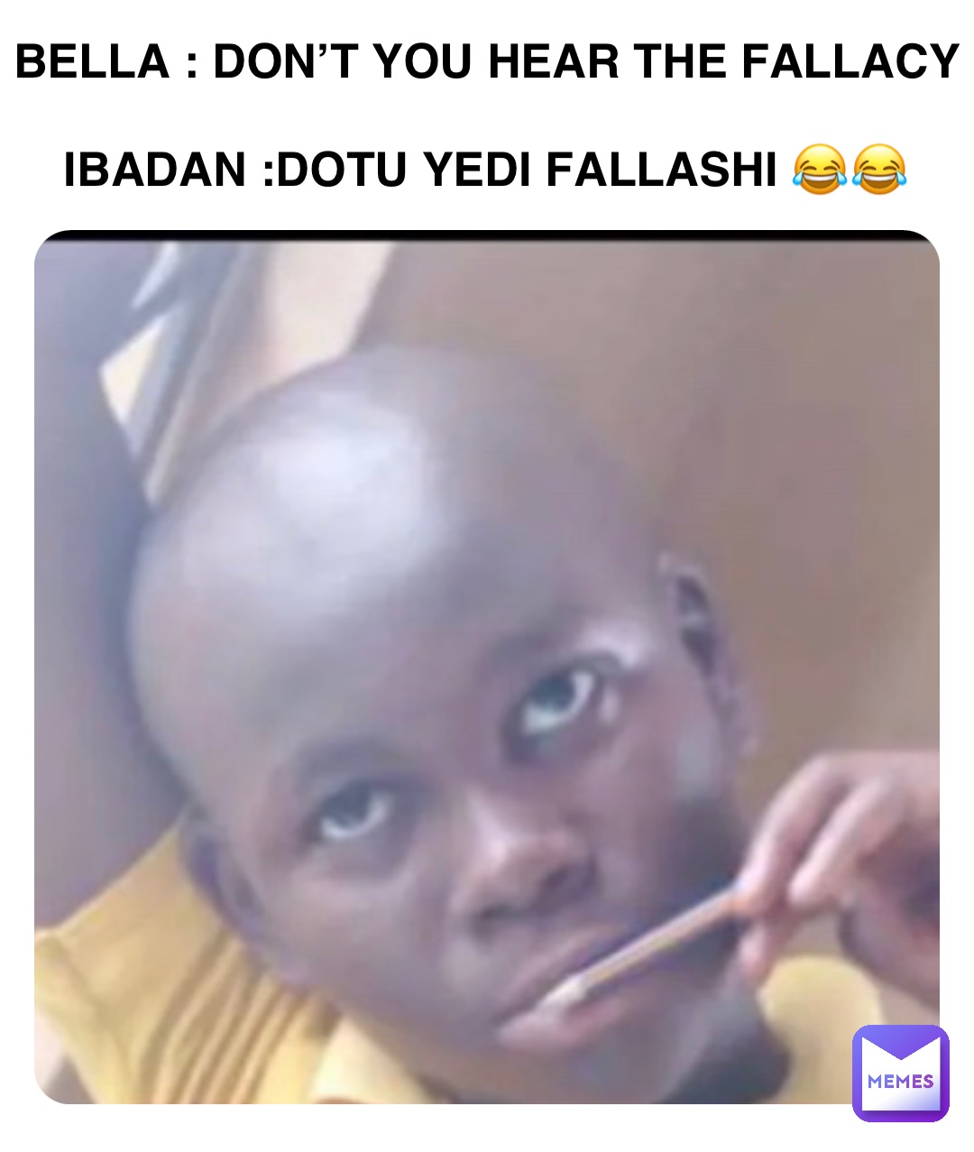 Double tap to edit Bella : Don’t you hear the fallacy 

Ibadan :Dotu yedi fallashi 😂😂