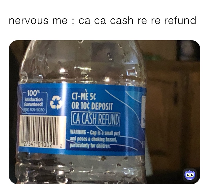 nervous me : ca ca cash re re refund 
