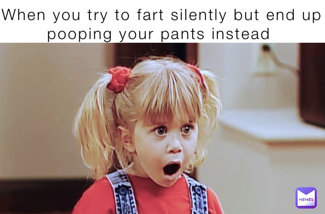 When you try to fart silently but end up pooping your pants instead