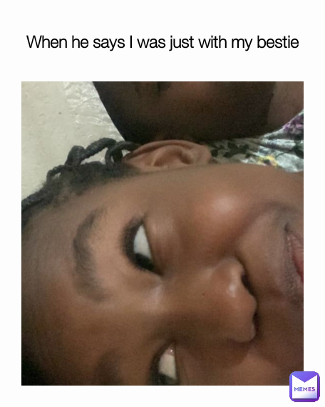 When he says I was just with my bestie
