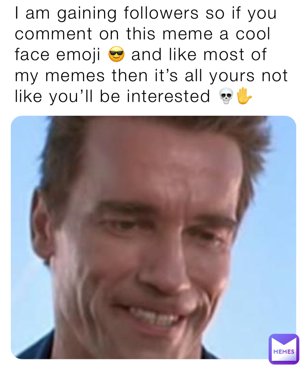I am gaining followers so if you comment on this meme a cool face emoji 😎 and like most of my memes then it’s all yours not like you’ll be interested 💀✋