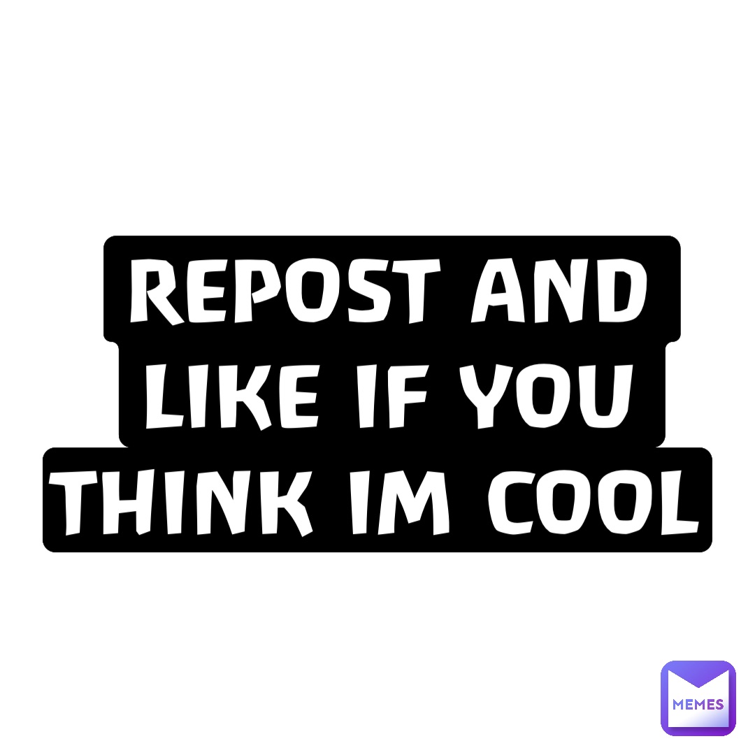 REPost and like if you think im cool