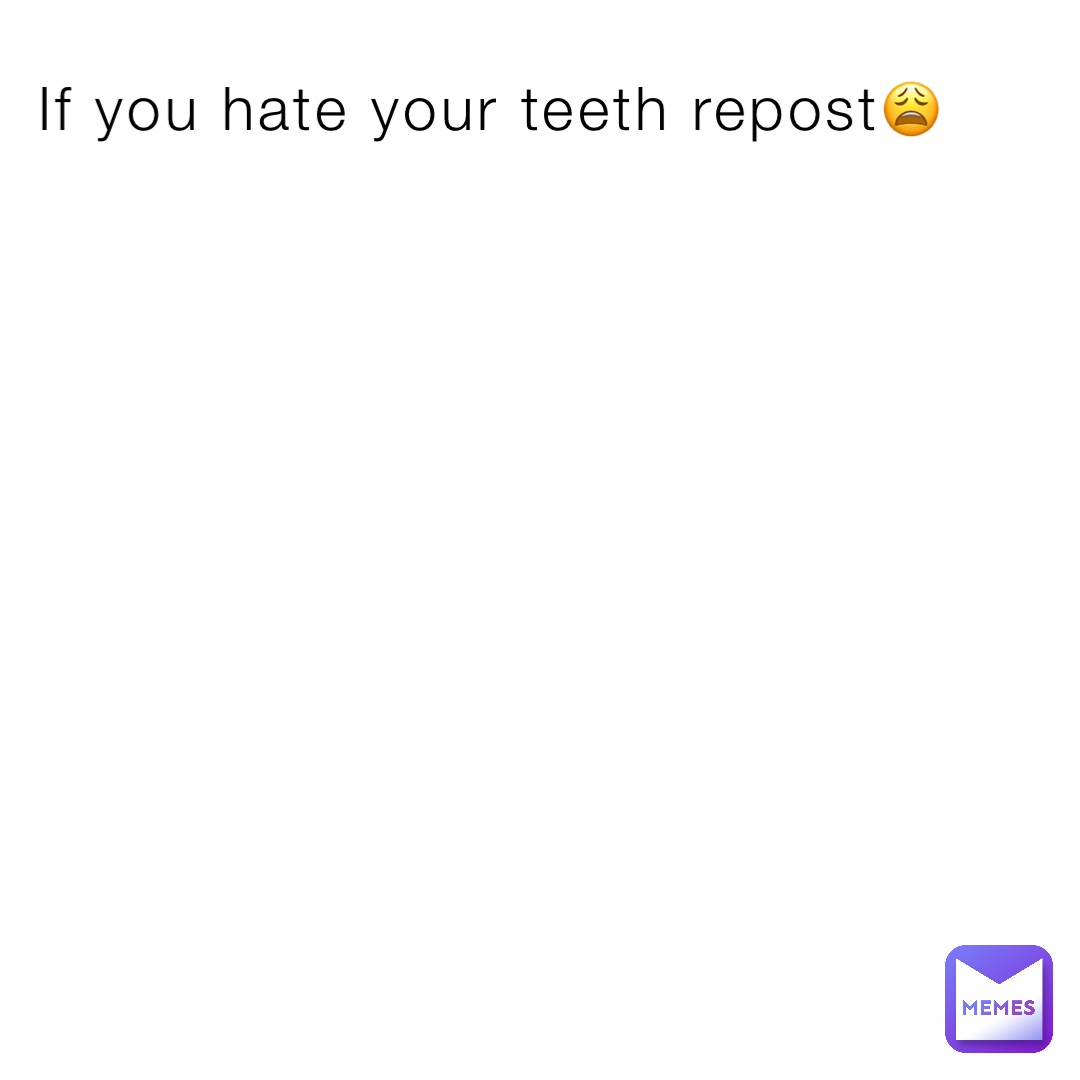 If you hate your teeth repost😩