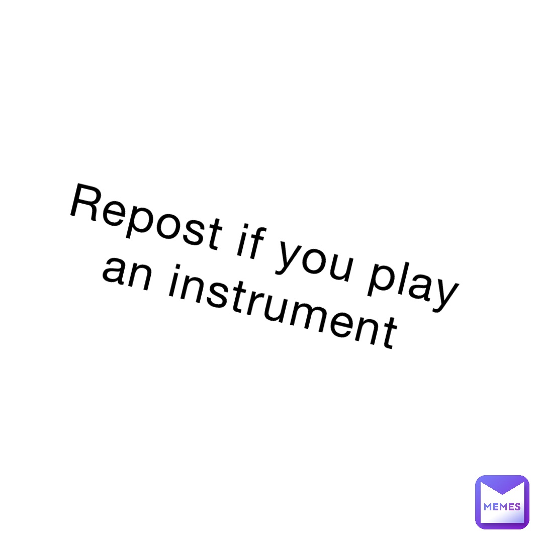 Repost if you play an instrument