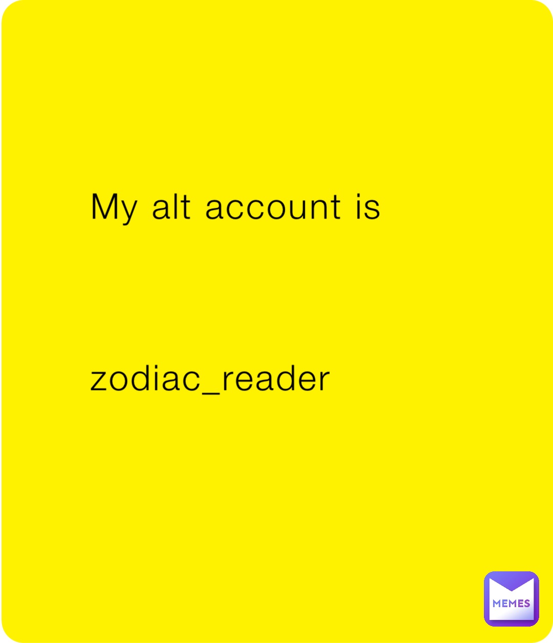 My alt account is
 


zodiac_reader