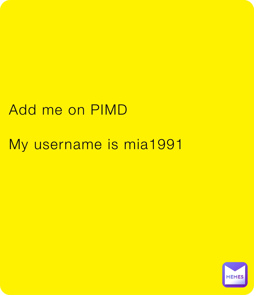 Add me on PIMD

My username is mia1991
