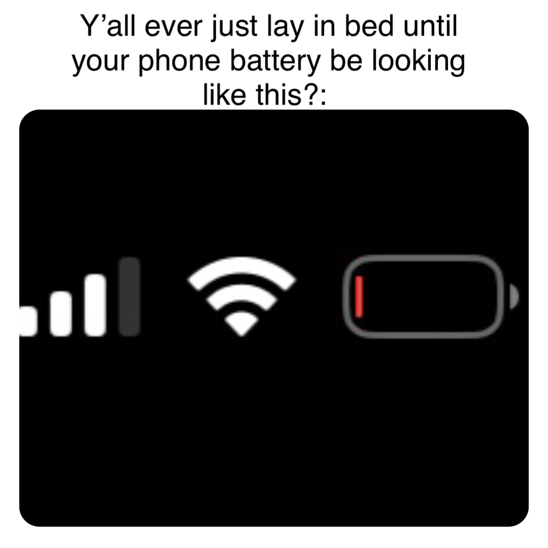 Double tap to edit Y’all ever just lay in bed until your phone battery be looking like this?: