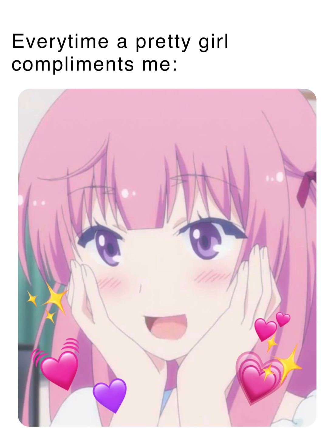 Everytime a pretty girl compliments me: 💗 💓 💕 ✨ ✨ 💜