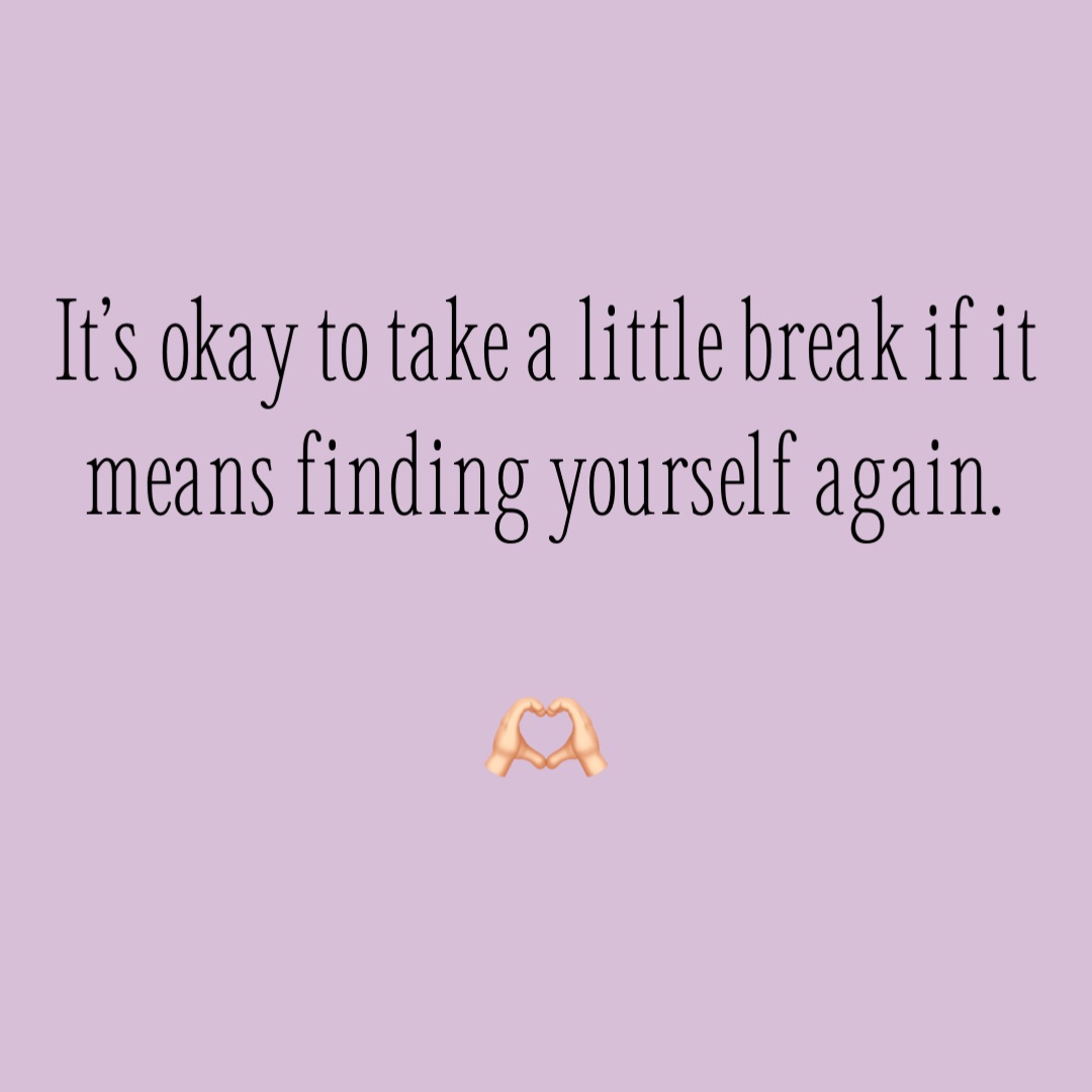 It’s okay to take a little break if it means finding yourself again.

🫶🏻