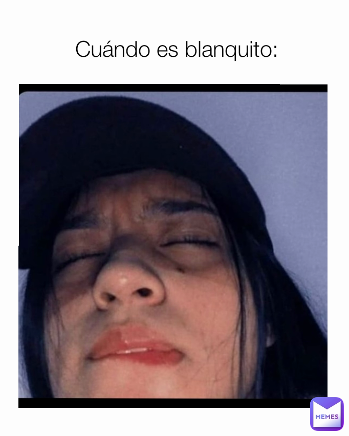 Cuándo es blanquito: :🤤
