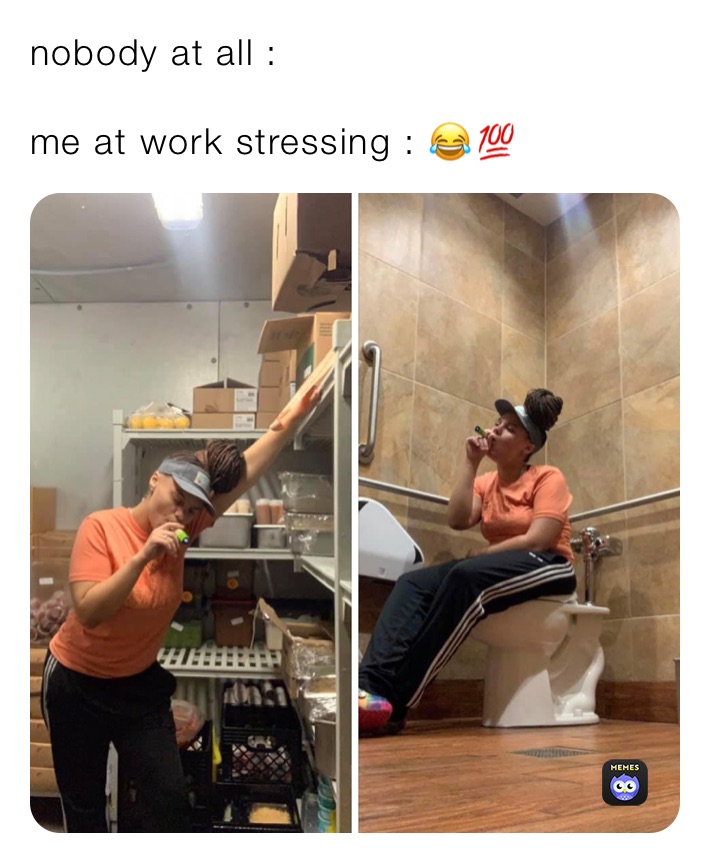 nobody at all : 

me at work stressing : 😂💯