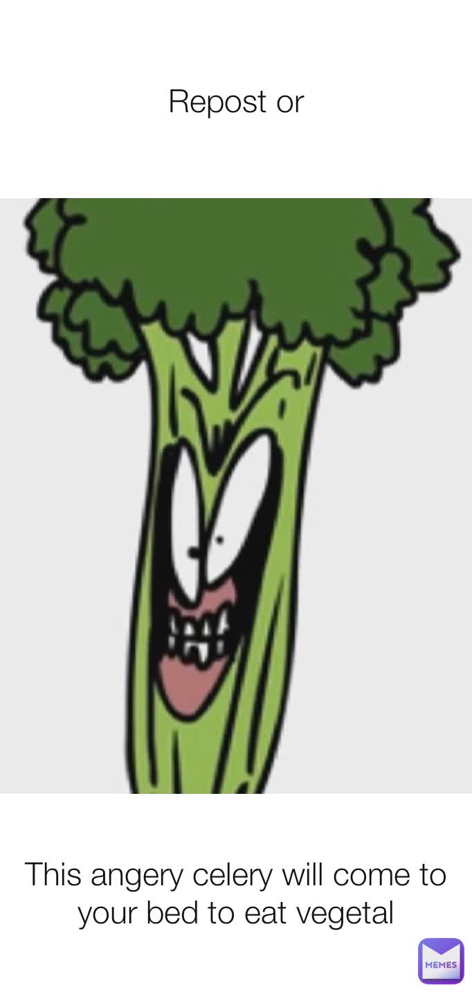 Repost or This angery celery will come to your bed to eat vegetal