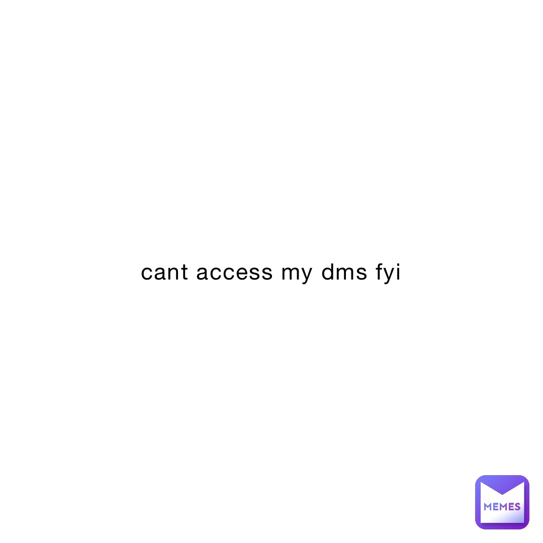 cant access my dms fyi