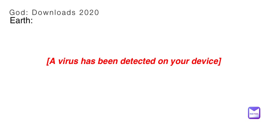 God: Downloads 2020 Earth: [A virus has been detected on your device]