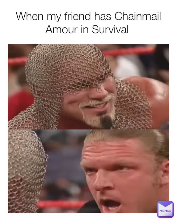 When my friend has Chainmail Amour in Survival 