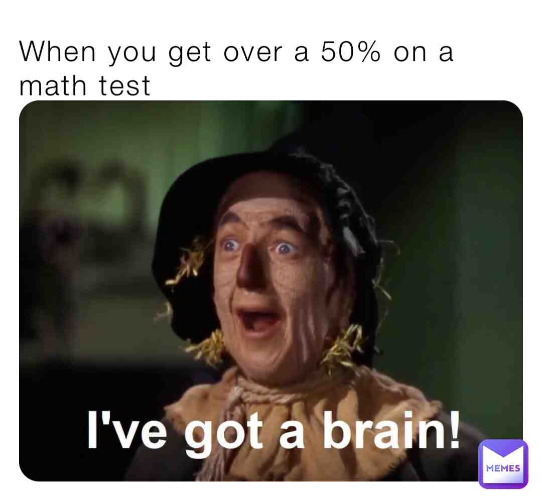 When you get over a 50% on a math test