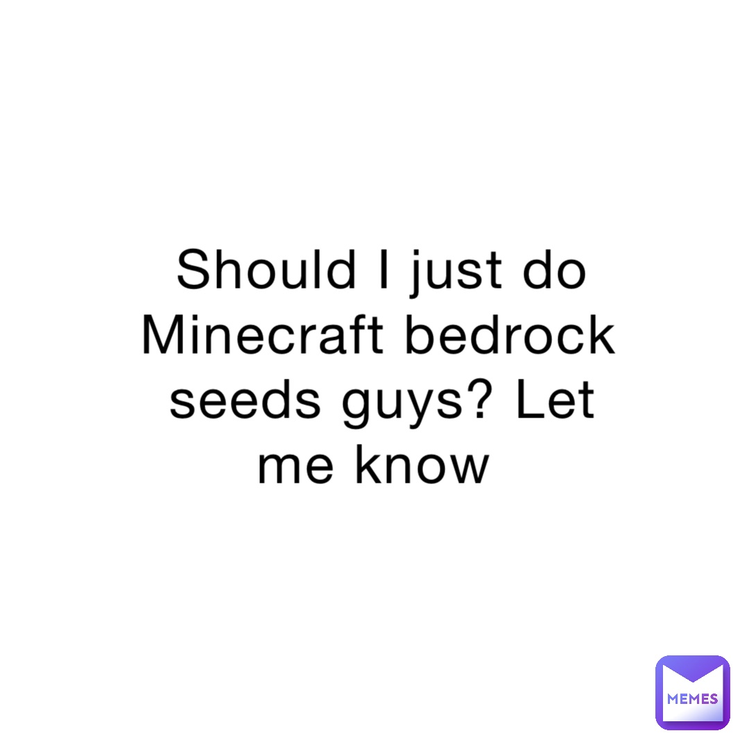 Should I just do Minecraft bedrock seeds guys? Let me know