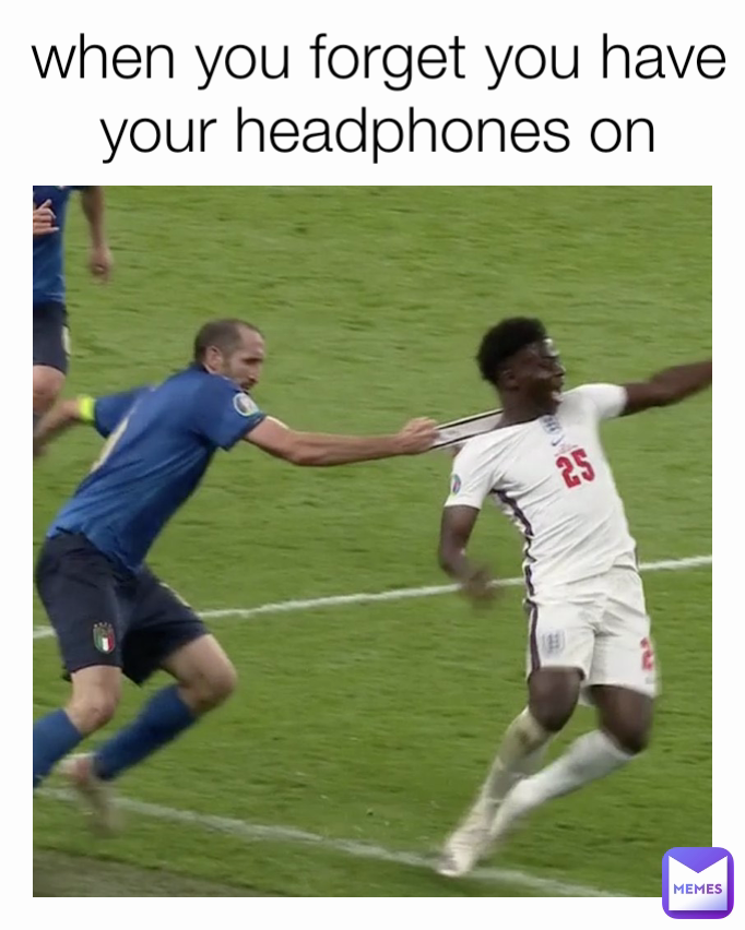 when you forget you have your headphones on