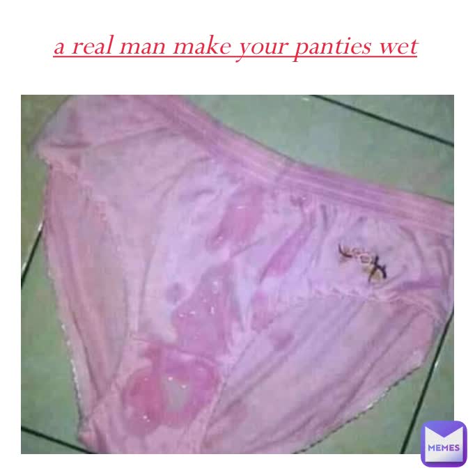 My Panties Are Wet Com