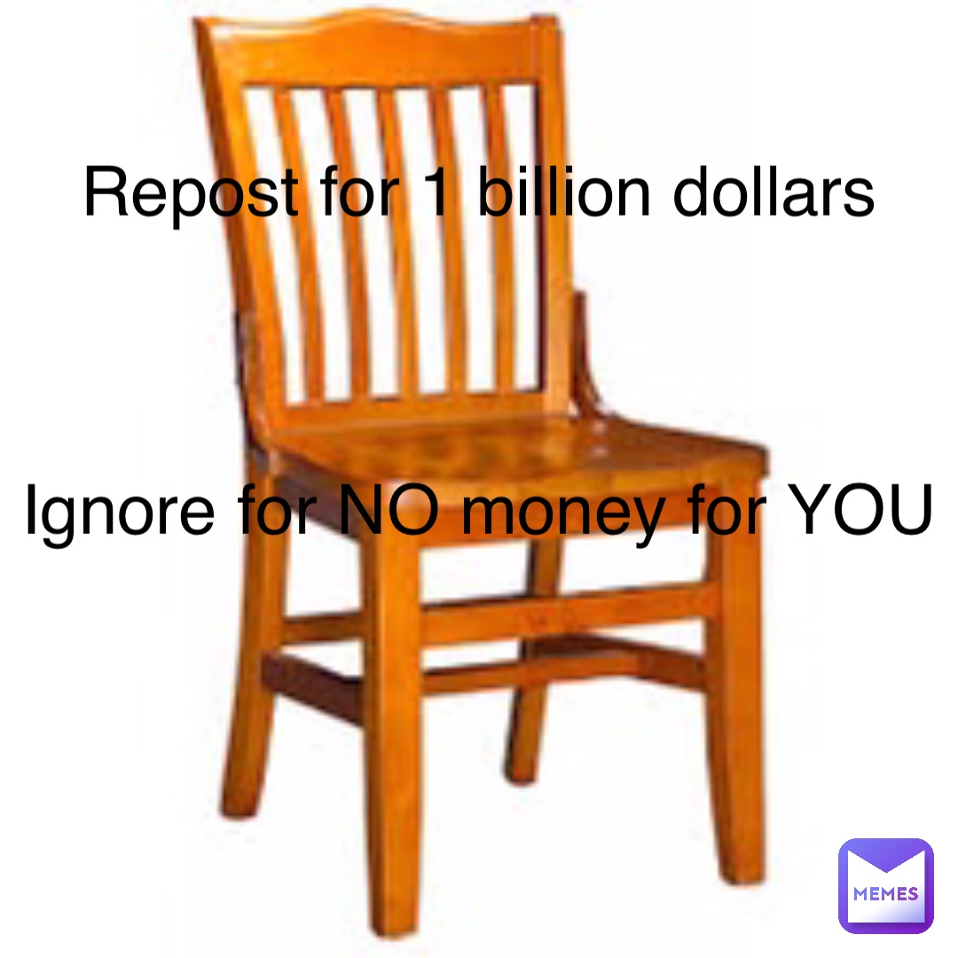 Repost for 1 billion dollars



Ignore for NO money for YOU