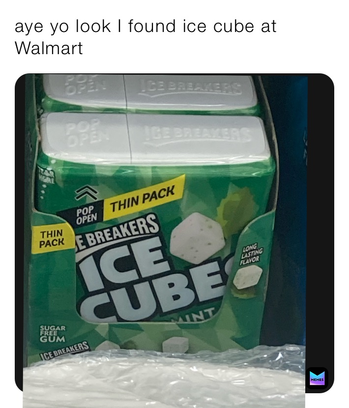 aye yo look I found ice cube at walmart