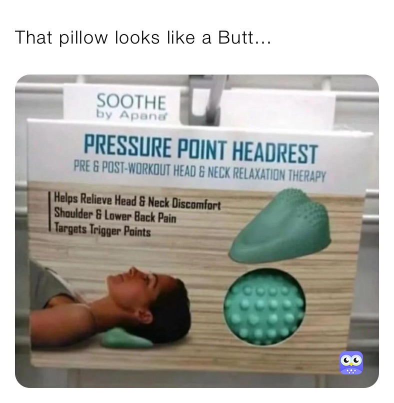 That pillow looks like a Butt...