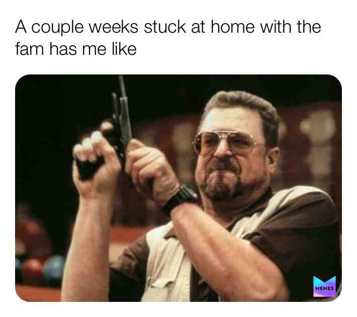 I mean I love my family but...