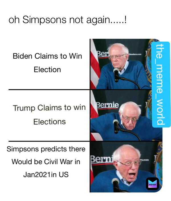 oh Simpsons not again.....! Biden Claims to Win 
Election  Trump Claims to win
Elections Simpsons predicts there
Would be Civil War in
Jan2021in US

  the_meme_world