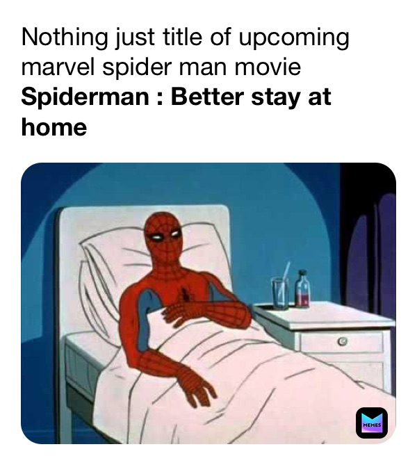 Nothing just title of upcoming marvel spider man movie
Spiderman : Better stay at home 