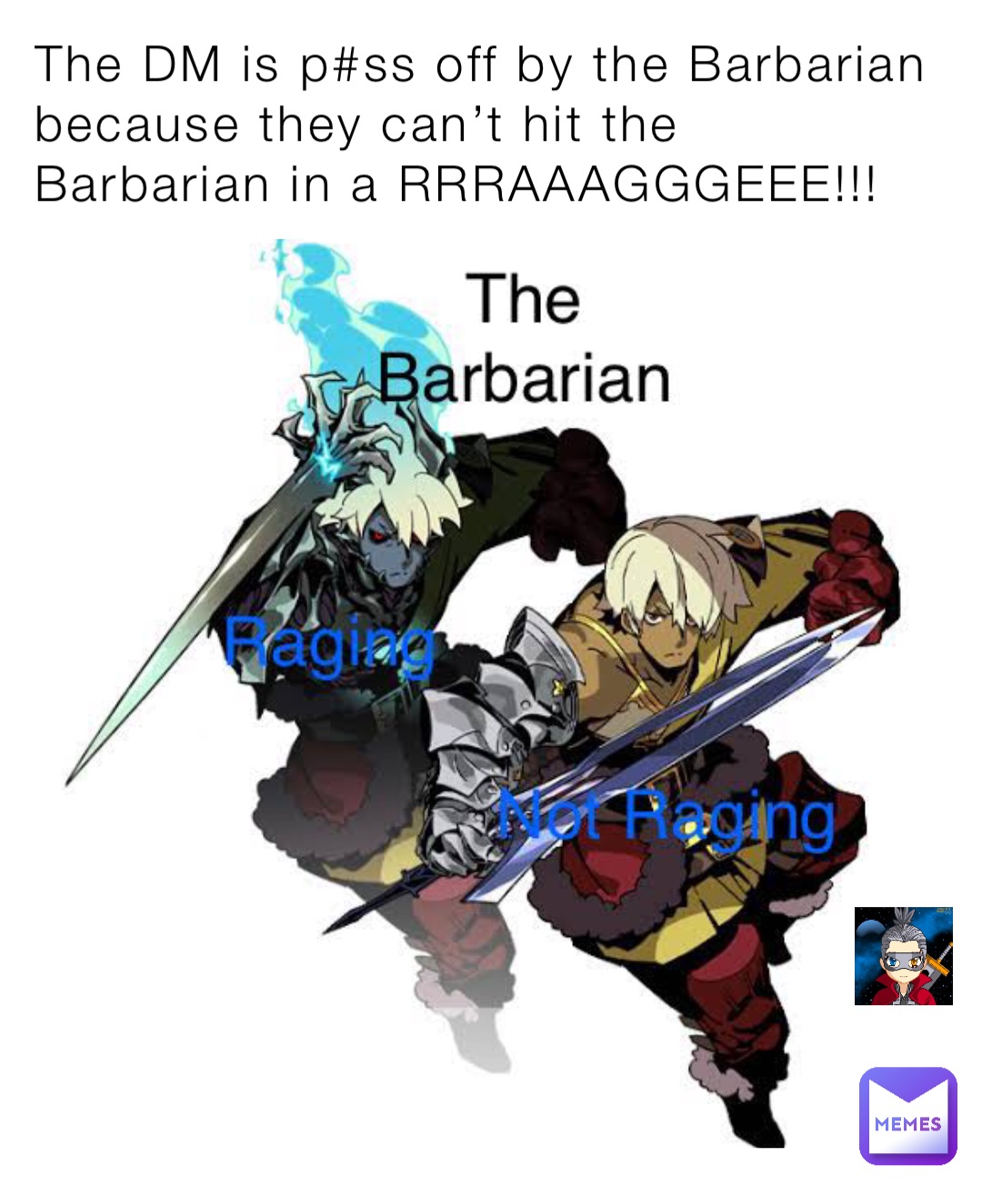 The DM is p#ss off by the Barbarian because they can’t hit the Barbarian in a RRRAAAGGGEEE!!!