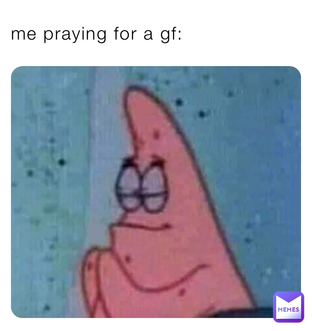 me praying for a gf: