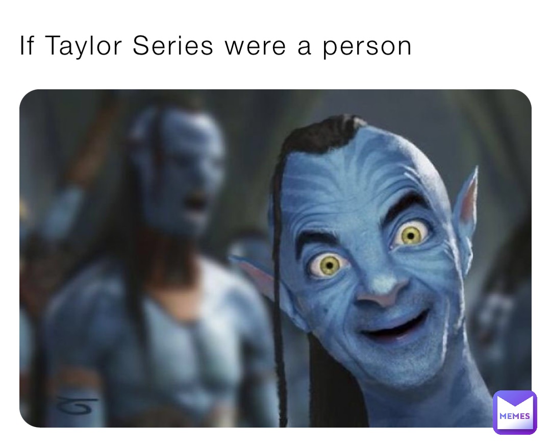 If Taylor Series were a person
