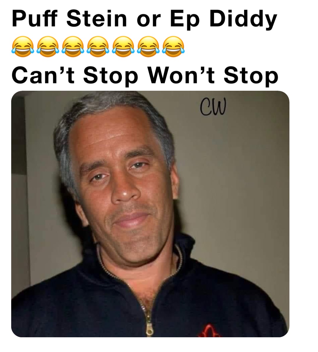 Puff Stein or Ep Diddy 
😂😂😂😂😂😂😂
Can’t Stop Won’t Stop
