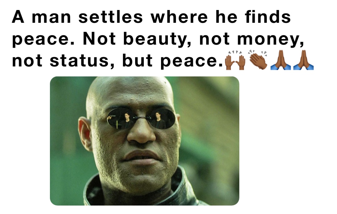 A man settles where he finds peace. Not beauty, not money, not status, but peace.🙌🏾👏🏾🙏🏾🙏🏾