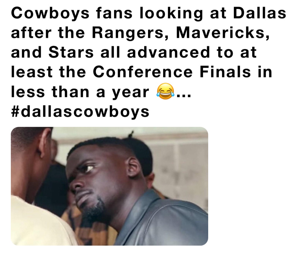 Cowboys fans looking at Dallas after the Rangers, Mavericks, and Stars all advanced to at least the Conference Finals in less than a year 😂…#dallascowboys