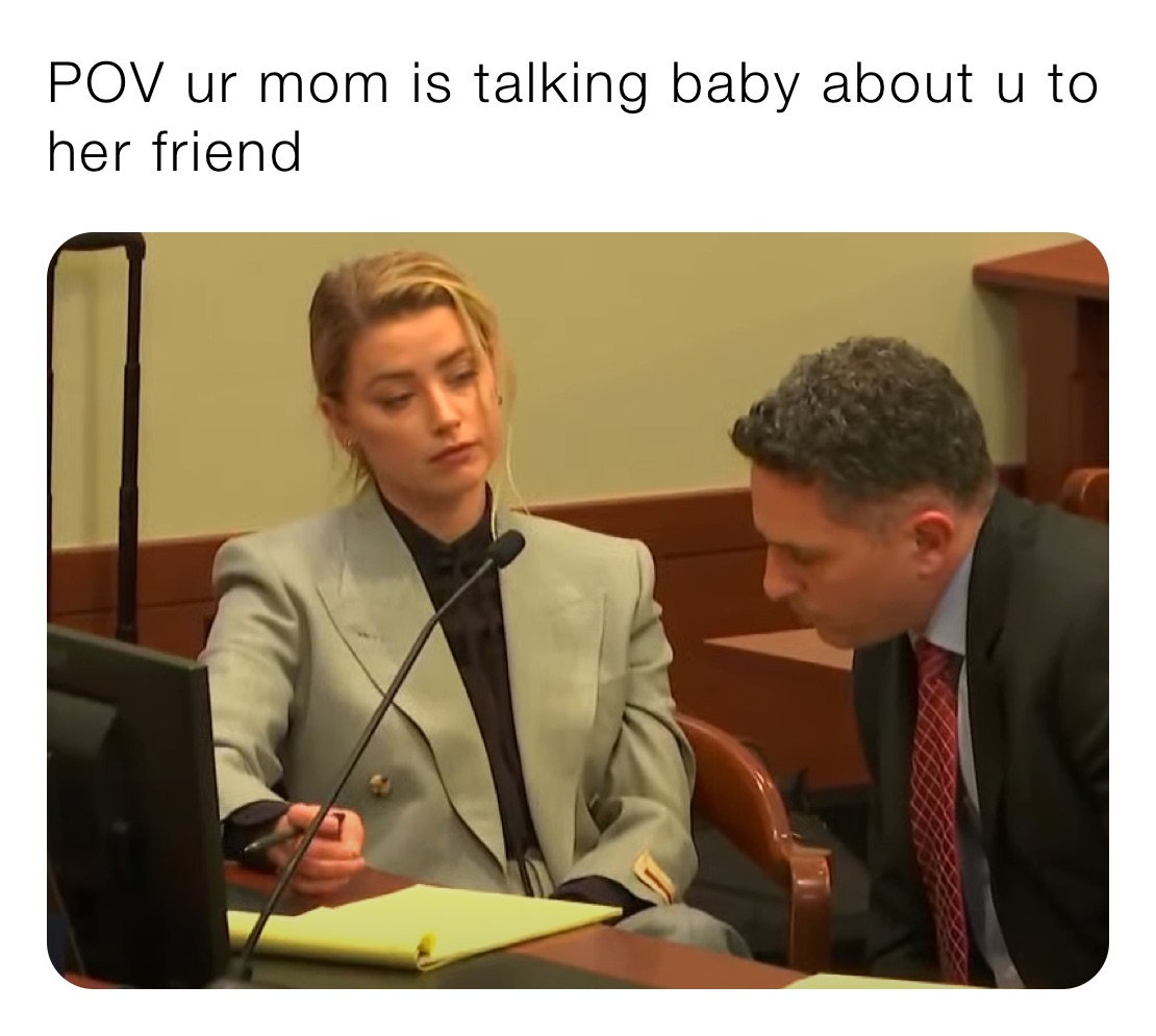 POV ur mom is talking baby about u to her friend