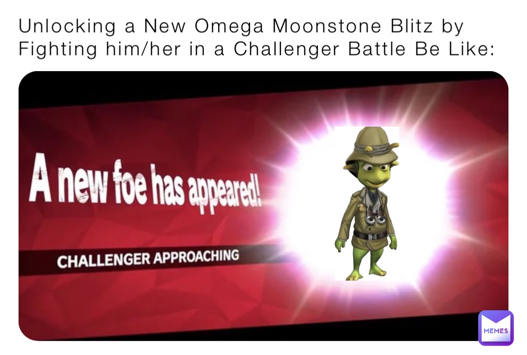Unlocking a New Omega Moonstone Blitz by Fighting him/her in a Challenger Battle Be Like: