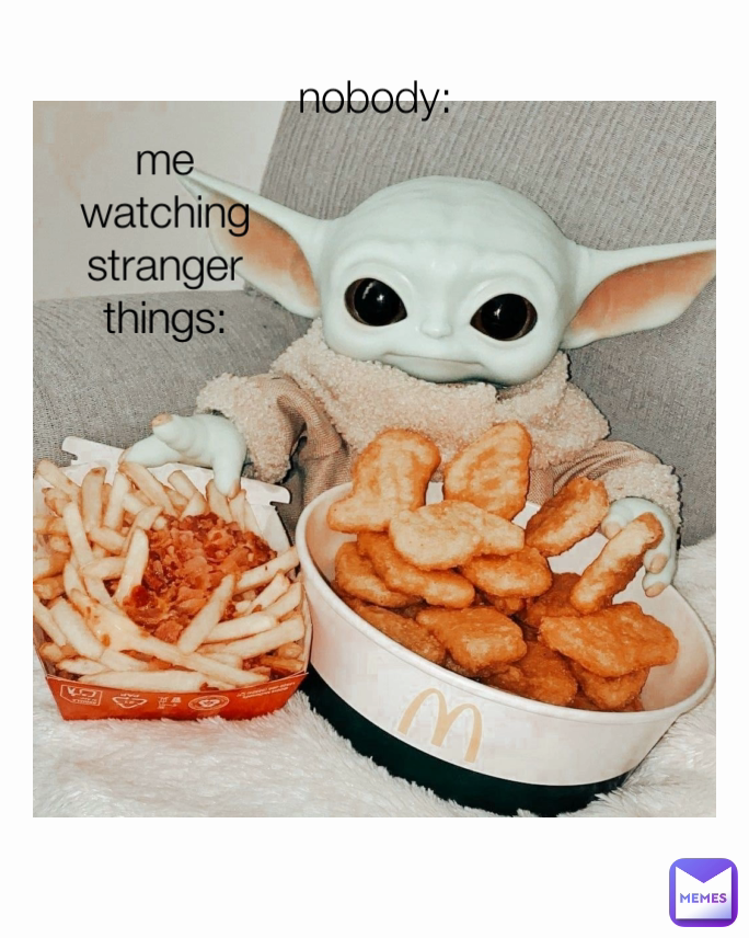 me watching stranger things: nobody: