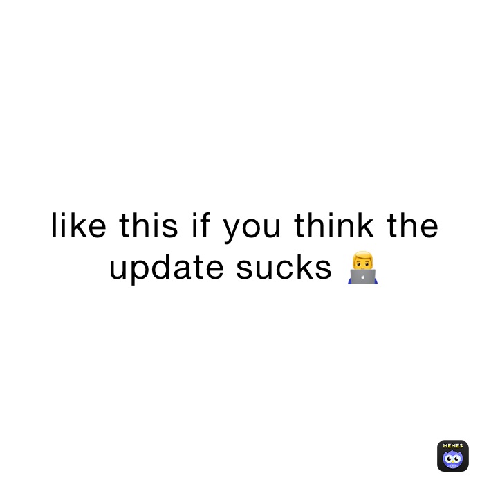 like this if you think the update sucks 👨‍💻