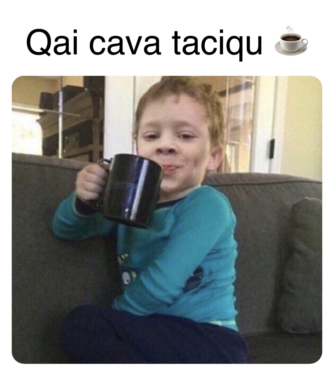 Qai cava taciqu ☕️