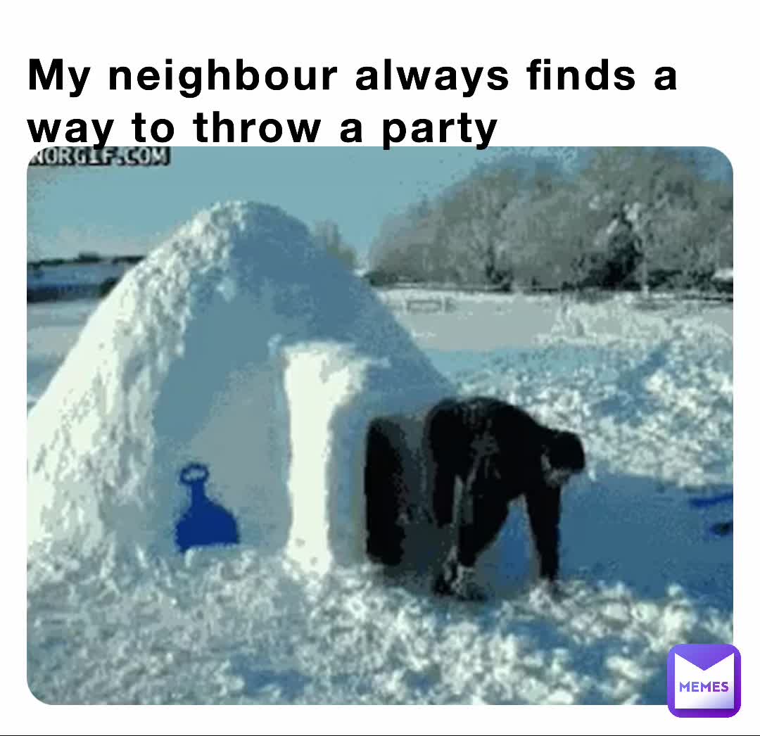 My neighbour always finds a way to throw a party caboom240 Memes