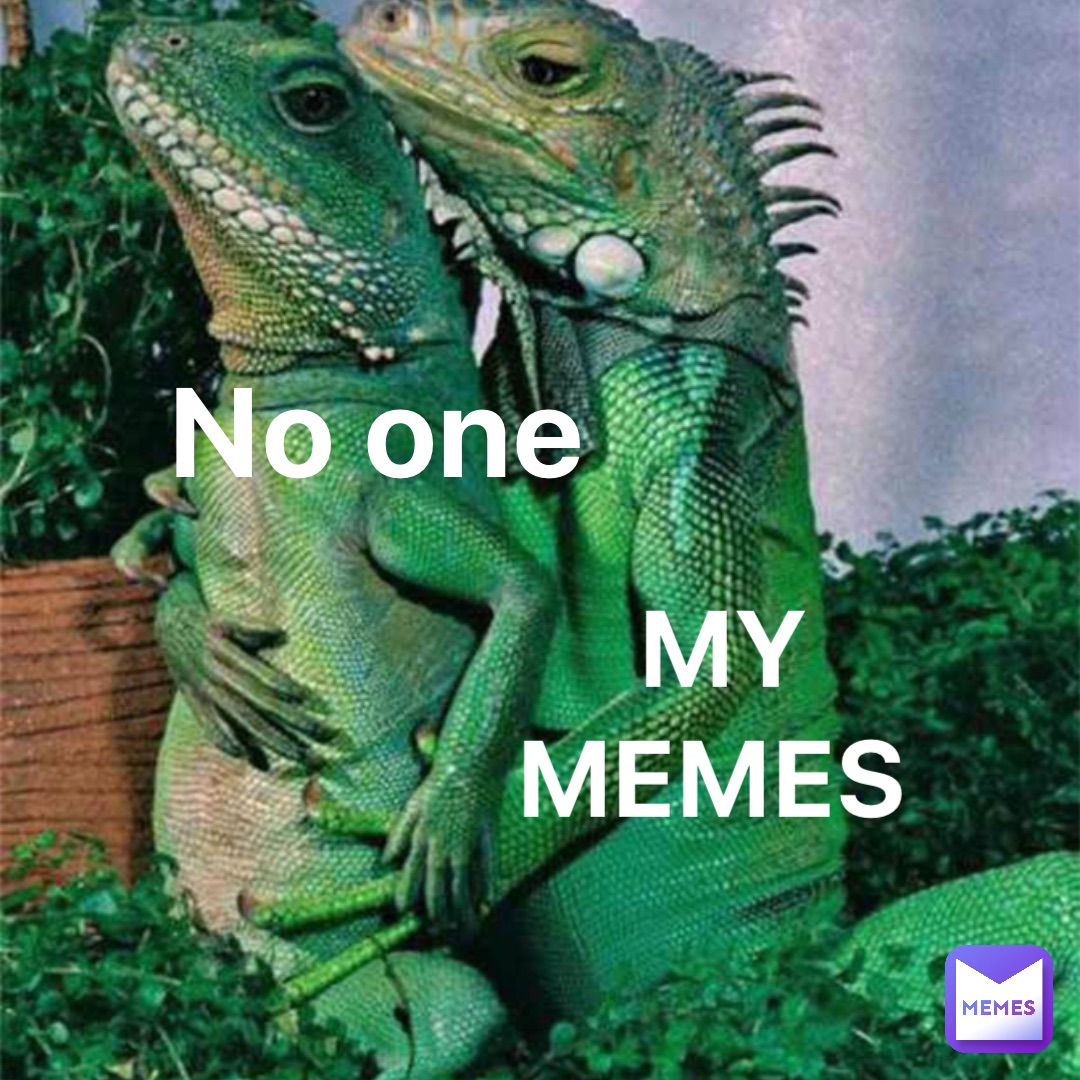 No one MY 
MEMES