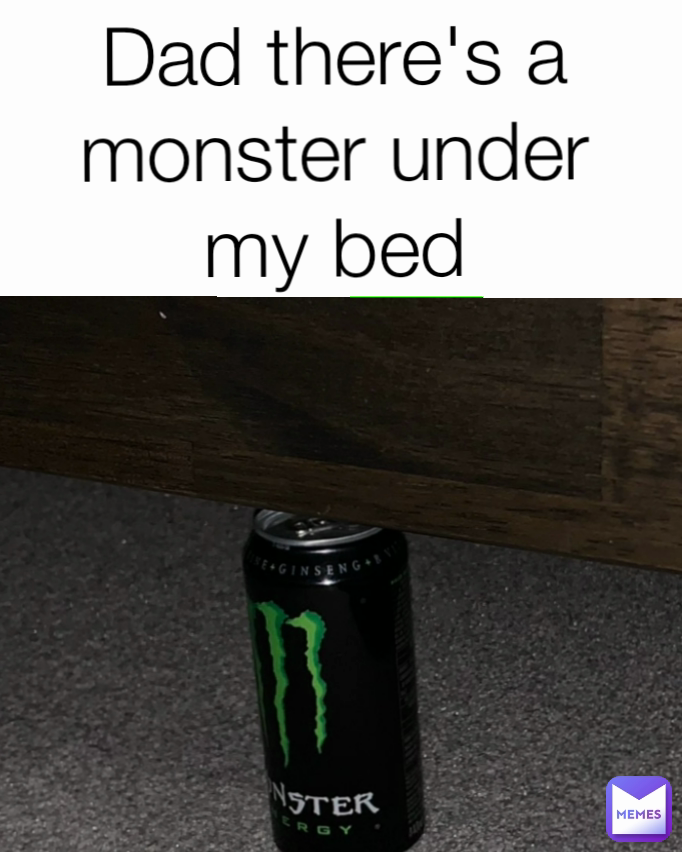 Dad there's a monster under my bed