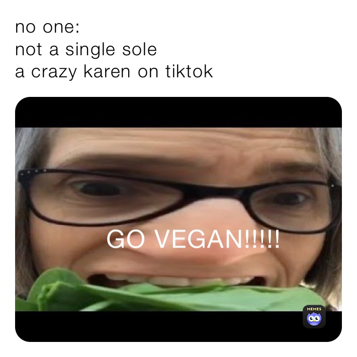 no one:
not a single sole
a crazy karen on tiktok