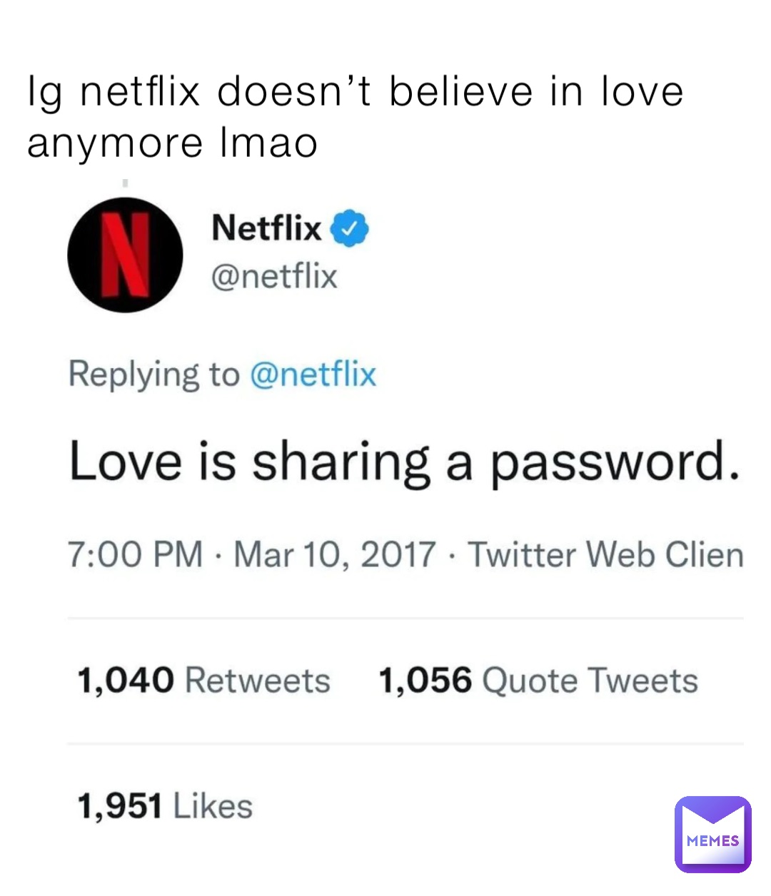 Ig netflix doesn’t believe in love anymore lmao